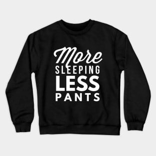 More sleeping less pants Crewneck Sweatshirt